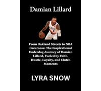 Damian Lillard: From Oakland Streets to NBA Greatness: The Inspirational Underdog Journey of Damian Lillard, Fueled by Faith, Hustle, Loyalty, and Clutch Moments