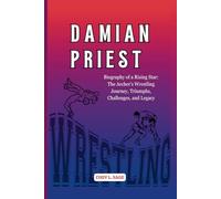 DAMIAN PRIEST: Biography of a Rising Star: The Archer's Wrestling Journey, Triumphs, Challenges, and Legacy