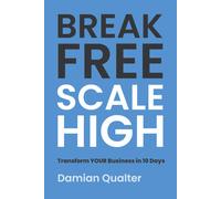 Damian Qualter BREAK FREE, SCALE HIGH: The Modern Entrepreneur's Gu (Tascabile)