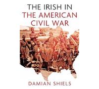 Damian Shiels The Irish in the American Civil War (Tascabile)