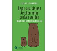 Damit aus kleinen Ärschen keine großen werden: Warum Eltern die besten Vorbilder sind - Mit einem Vorwort von Joachim Bauer
