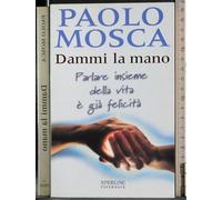 Dammi la mano. Parlare insieme della vita è già felicità