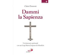 Dammi la sapienza. Un itinerario spirituale con san Luigi Maria G