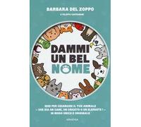 Dammi un bel nome. Idee per chiamare il tuo animale - che sia un cane, un criceto o un elefante! - In modo unico e originale