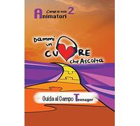 Dammi un cuore che ascolta. Animatori. Guida al campo teenager (Vol. 2)