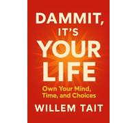 Dammit, It’s Your Life: Own Your Mind, Time, and Choices