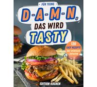 Damn, das wird Tasty: Das ultimative Kochbuch für Teenager mit 120 köstlichen & einfachen Rezepten