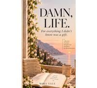 DAMN, LIFE.: For everything I didn't know was a gift.