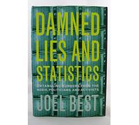 Damned Lies and Statistics: Untangling Numbers from the Media, Politicians, and Activists