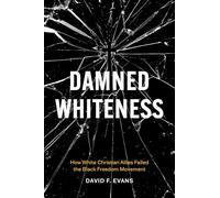Damned Whiteness: How White Christian Allies Failed the Black Freedom Movement