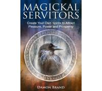 Magickal Servitors: Create Your Own Spirits to Attract Pleasure, Power and Prosperity