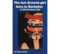 Damon Corrie The Last Arawak girl born in Barbados - A 17th Century (Tascabile)