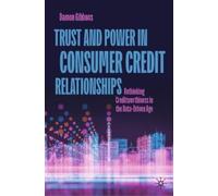 Trust and Power in Consumer Credit Relationships: Rethinking Creditworthiness in the Data¿Driven Age