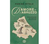 D'AMORE E D'ABRUZZO - GUIDA SENTIMENTALE ALLA REGIONE PIU' BELLA DEL MONDO -