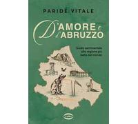 D'amore e d'Abruzzo. Guida sentimentale alla regione più bella del mondo
