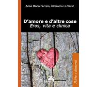 D'amore e d'altre cose. Eros, vita e clinica