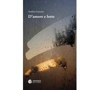 D'amore e lotte. Nuova ediz.