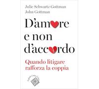 D'Amore E Non D'Accordo. Quando Litigare Rafforza La Coppia - Tullia Romanelli