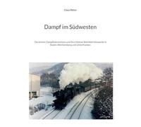 Dampf im Südwesten: Die letzten Dampflokomotiven und ihre Heimat-Bahnbetriebswerke in Baden-Württemberg und Unterfranken