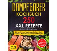DAMPFGARER KOCHBUCH: XXL. 250 Rezepte für Ihren Dampfgarer. Die besten und leckersten Fleisch, Fisch, Gemüse, Reis, Nudel und Dessert Rezepte. inkl. vegane und vegetarische Rezepte.
