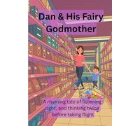Dan and His Fairy Godmother: A Rhyming Tale of Listening Right and Thinking Twice Before Taking Flight