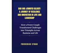 Dan and Jennifer Gilbert: A Journey of Resilience and Innovation in Love and Leadership: How a Power Couple Transformed Challenges into Triumphs Across Business and Life