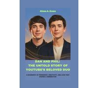 DAN AND PHIL: THE UNTOLD STORY OF YOUTUBE’S BELOVED DUO: A BIOGRAPHY OF FRIENDSHIP, CREATIVITY, AND LOVE THAT SHAPED A GENERATION