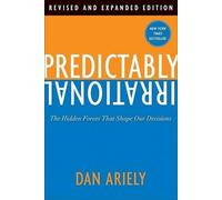Predictably Irrational: The Hidden Forces That Shape Our Decisions by Dan Ariely