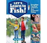 Let's Learn to Fish!: Everything You Need to Know to Start Freshwater Fishing