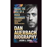 DAN AUERBACH BIOGRAPHY: Inside the Rise of a Rock Visionary - How He Redefined Modern Blues and Conquered the Charts