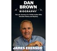 DAN BROWN BIOGRAPHY: The Life Journey of a Thriller Author Who Decodes History and Mystery