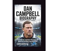 DAN CAMPBELL BIOGRAPHY: THE RISE OF FOOTBALL VISIONARY EXPLORING THE LEADERSHIP, STRATEGIES, AND IMPACT OF THE DETROIT LIONS HEAD COACH