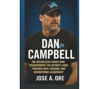 DAN CAMPBELL: The Relentless Coach Who Transformed The Detroit Lions Through Grit, Passion, And Unwavering Leadership
