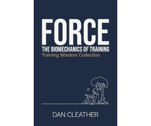 Dan Cleather Force: The biomechanics of training (Training Wisdom Co (Tascabile)