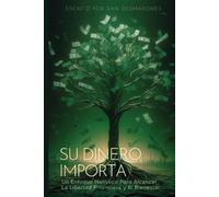 Su Dinero Importa: Un Enfoque Holístico Para Alcanzar la Libertad Financiera y el Bienestar