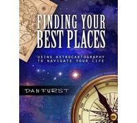 Finding Your Best Places: Using Astrocartography to Navigate Your Life: Volume 1