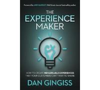 The Experience Maker: How to Create Remarkable Experiences That Your Customers Can’t Wait to Share