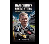 Dan Gurney: Chasing Velocity: Courage, Creativity, and the Impact That Lives in Every Turn