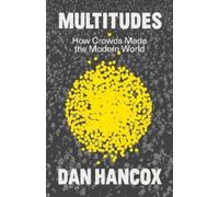 Multitudes: How Crowds Made the Modern World