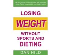 Dan Hild Losing weight without sports and dieting (Tascabile)