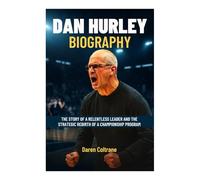DAN HURLEY BIOGRAPHY: The Story of a Relentless Leader and the Strategic Rebirth of UConn Basketball