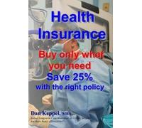 Dan Keppel MBA Health Insurance: Buy ONLY what you need Save 25% wit (Tascabile)