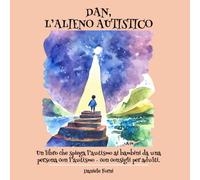 Dan - L'Alieno Autistico: Un libro per spiegare l'autismo ai bambini, scritto da una persona autistica e con consigli per gli adulti.