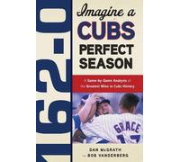 Dan McGrath Bob Vanderberg 162-0: Imagine a Cubs Perfect Season (Tascabile)