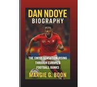 DAN NDOYE BIOGRAPHY: The Swiss Sensation Rising Through Europe’s Football Ranks
