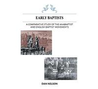 Dan Nelson A Comparative Study of the Anabaptist and English Baptist (Tascabile)