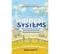 Hidden Systems: Water, Electricity, the Internet, and the Secrets Behind the Systems We Use Every Day (A Graphic Novel)
