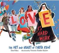 Dan Paley Love Is Hard Work: The Art and Heart of Corita Kent (Copertina rigida)