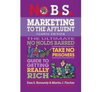 Dan S. Kennedy Martin J. Fischer No B.S. Marketing to the Affluent (Tascabile)