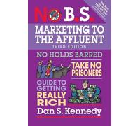 Dan S. Kennedy No B.S. Marketing to the Affluent (Tascabile) No B.S.